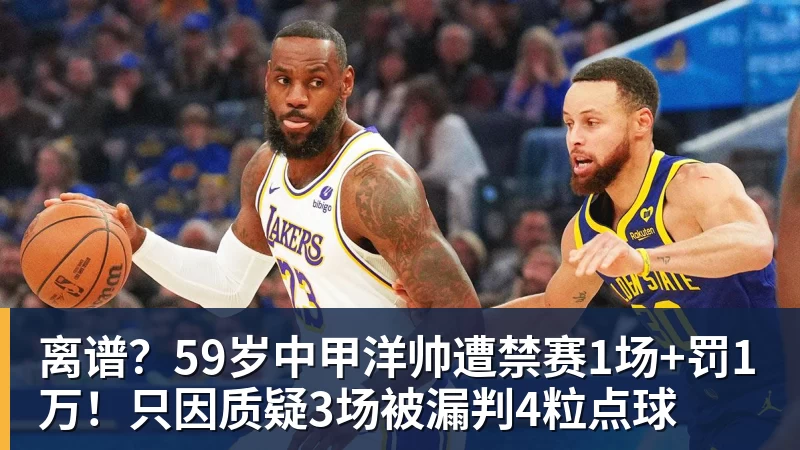 离谱？59岁中甲洋帅遭禁赛1场+罚1万！只因质疑3场被漏判4粒点球