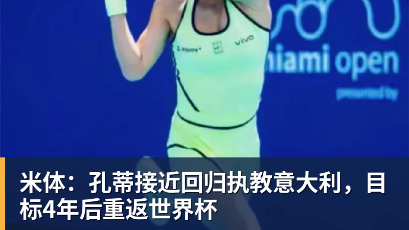 开云下注米体：孔蒂接近回归执教意大利，目标4年后重返世界杯