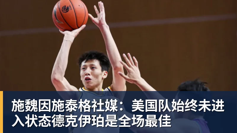 开云下注施魏因施泰格社媒：美国队始终未进入状态德克伊珀是全场最佳
