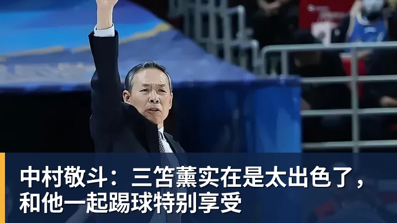 开云下注中村敬斗：三笘薰实在是太出色了，和他一起踢球特别享受