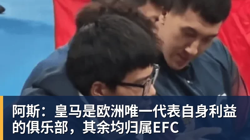 开云下注阿斯：皇马是欧洲唯一代表自身利益的俱乐部，其余均归属EFC