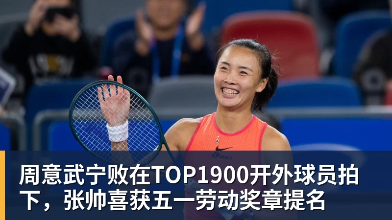 开云下注周意武宁败在TOP1900开外球员拍下，张帅喜获五一劳动奖章提名