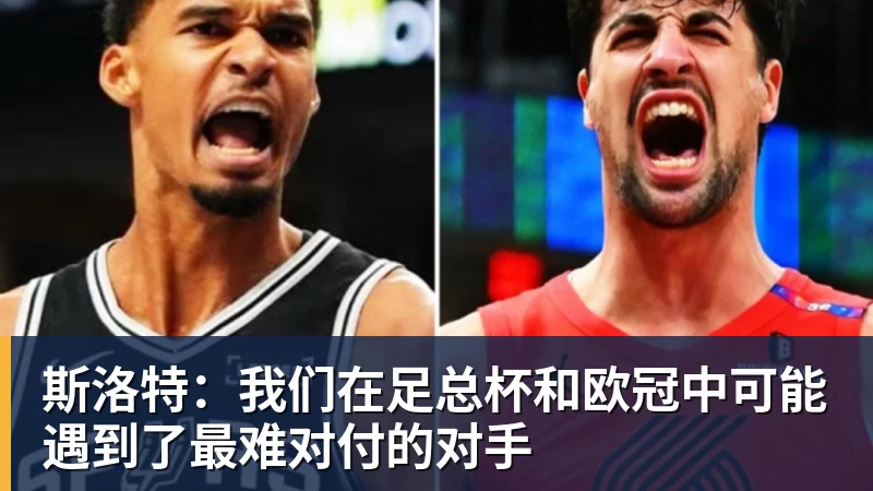开云下注斯洛特：我们在足总杯和欧冠中可能遇到了最难对付的对手