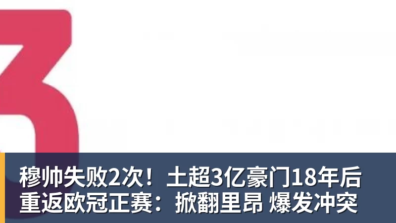 开云下注穆帅失败2次！土超3亿豪门18年后重返欧冠正赛：掀翻里昂 爆发冲突