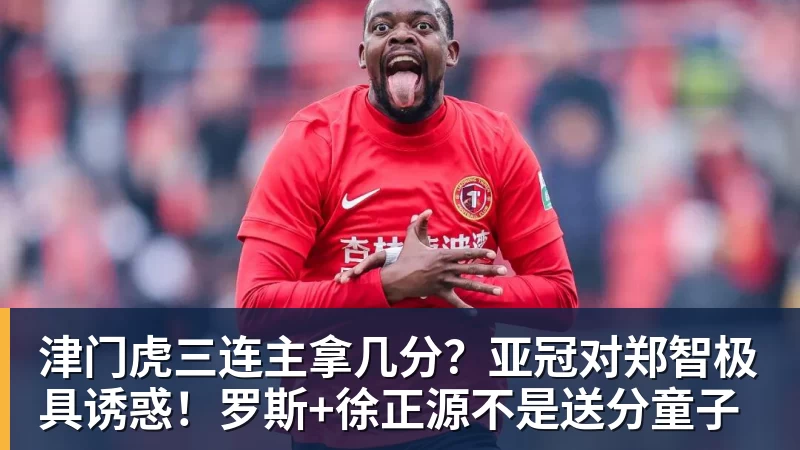 开云下注津门虎三连主拿几分？亚冠对郑智极具诱惑！罗斯+徐正源不是送分童子