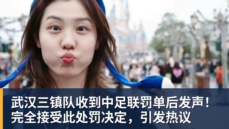 开云下注武汉三镇队收到中足联罚单后发声！完全接受此处罚决定，引发热议
