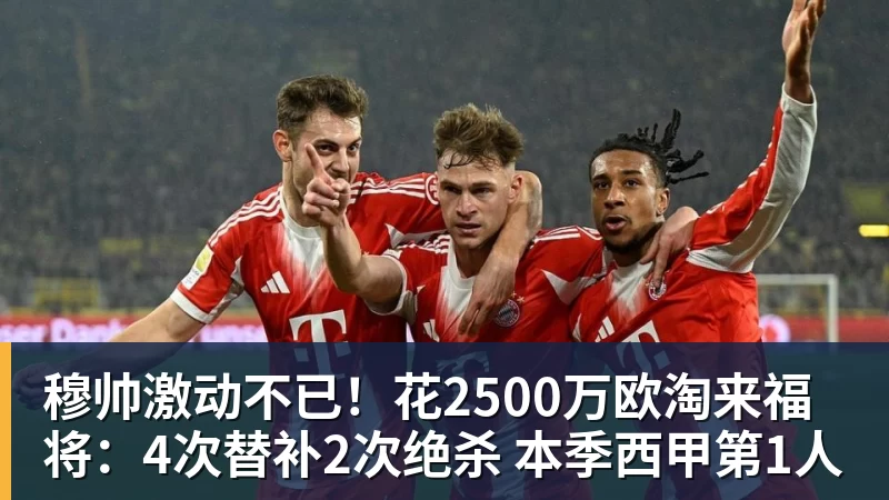 开云下注穆帅激动不已！花2500万欧淘来福将：4次替补2次绝杀 本季西甲第1人