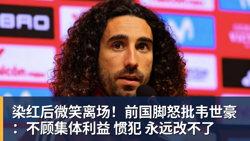 开云下注染红后微笑离场！前国脚怒批韦世豪：不顾集体利益 惯犯 永远改不了