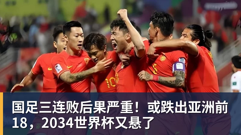 开云下注国足三连败后果严重！或跌出亚洲前18，2034世界杯又悬了