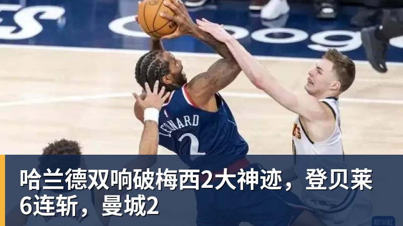 开云下注哈兰德双响破梅西2大神迹，登贝莱6连斩，曼城2
