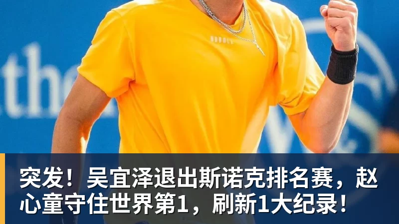 开云下注突发！吴宜泽退出斯诺克排名赛，赵心童守住世界第1，刷新1大纪录！