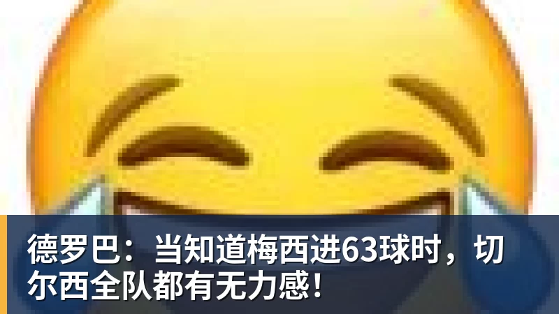 开云下注德罗巴：当知道梅西进63球时，切尔西全队都有无力感！