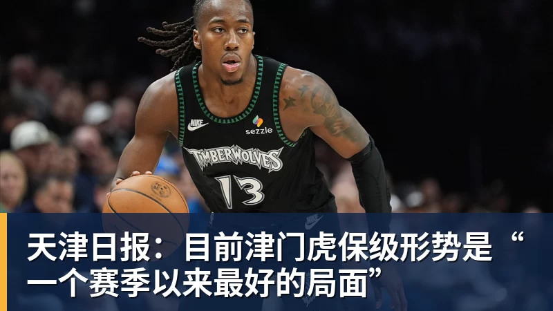 开云下注天津日报：目前津门虎保级形势是“一个赛季以来最好的局面”