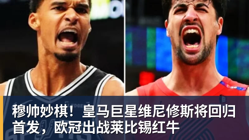 开云下注穆帅妙棋！皇马巨星维尼修斯将回归首发，欧冠出战莱比锡红牛