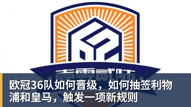 开云下注欧冠36队如何晋级，如何抽签利物浦和皇马，触发一项新规则